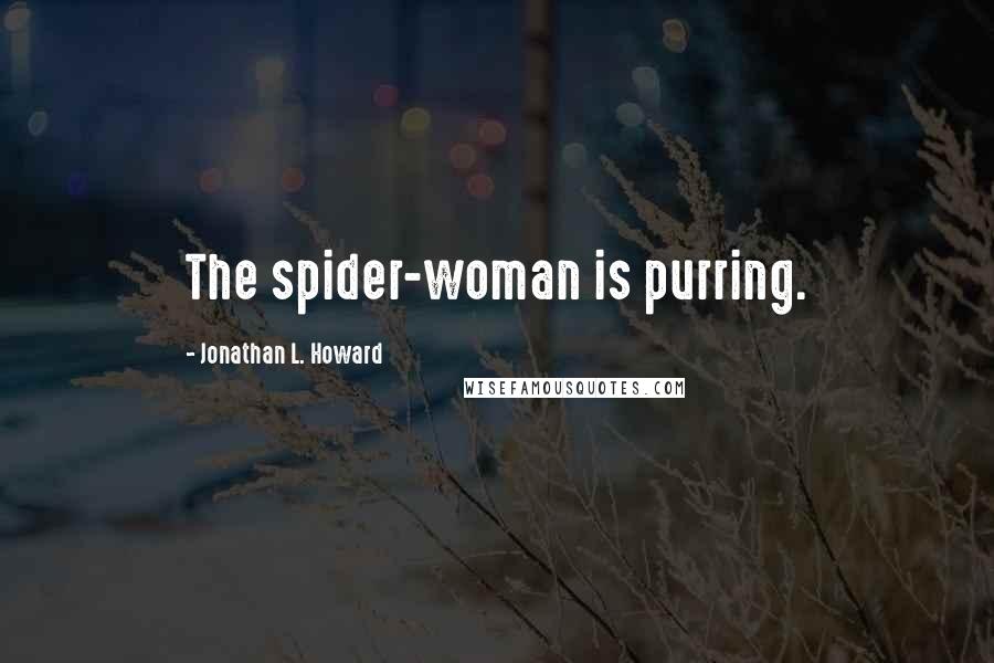 Jonathan L. Howard Quotes: The spider-woman is purring.
