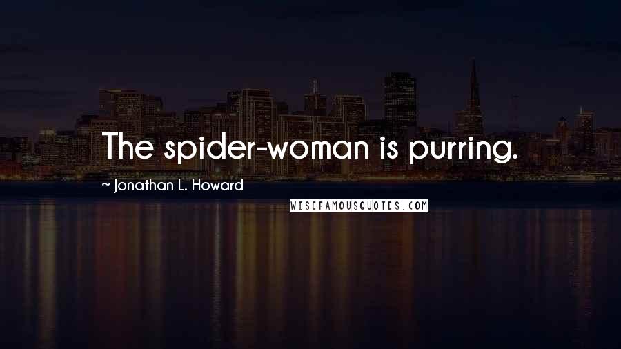 Jonathan L. Howard Quotes: The spider-woman is purring.