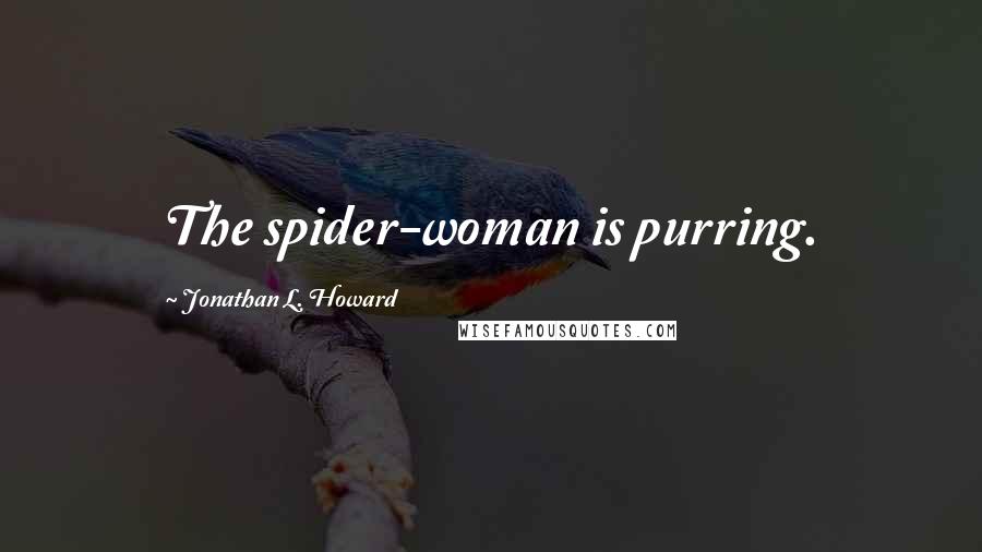 Jonathan L. Howard Quotes: The spider-woman is purring.