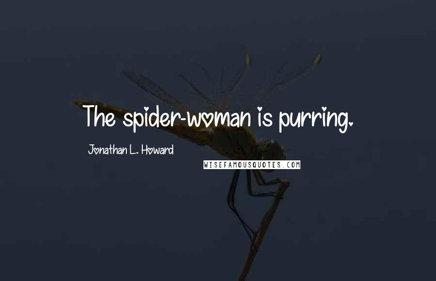 Jonathan L. Howard Quotes: The spider-woman is purring.