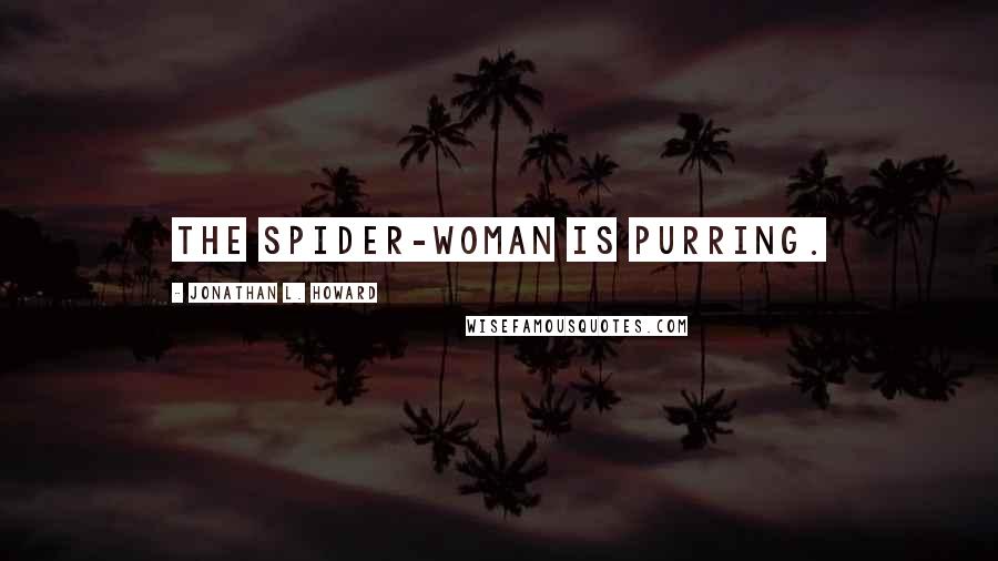 Jonathan L. Howard Quotes: The spider-woman is purring.