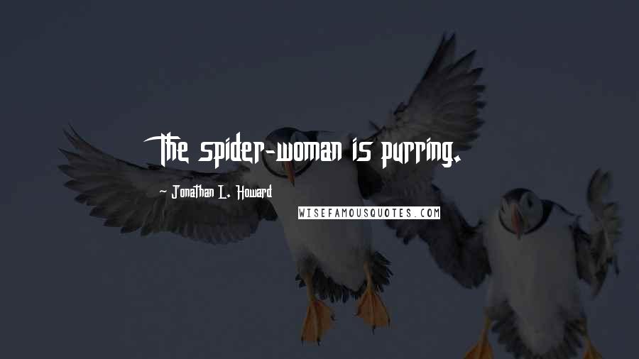 Jonathan L. Howard Quotes: The spider-woman is purring.