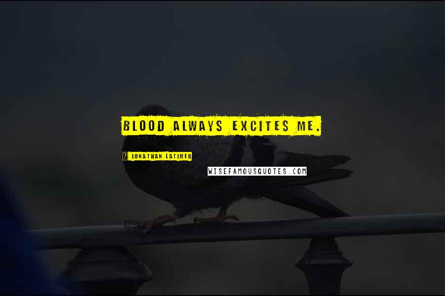 Jonathan Latimer Quotes: Blood always excites me.