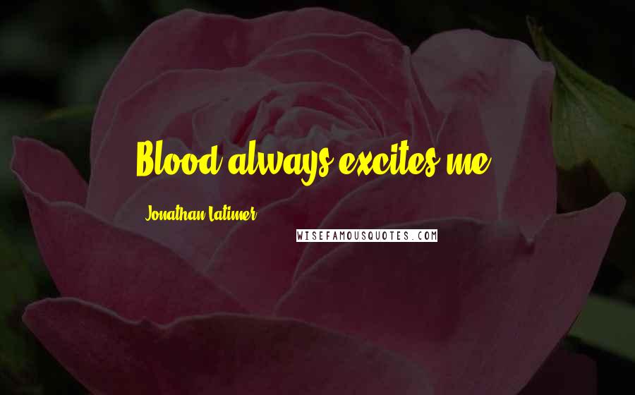 Jonathan Latimer Quotes: Blood always excites me.