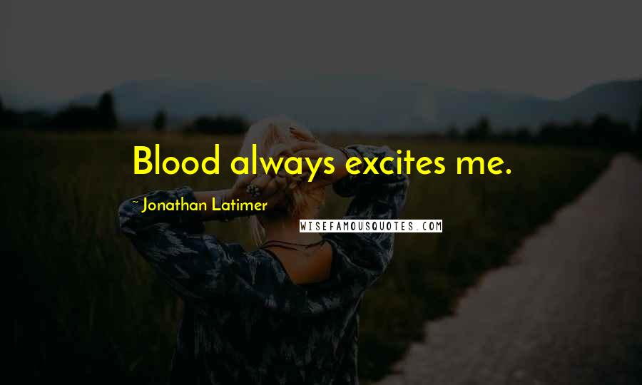 Jonathan Latimer Quotes: Blood always excites me.