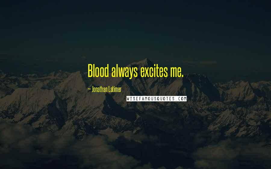 Jonathan Latimer Quotes: Blood always excites me.