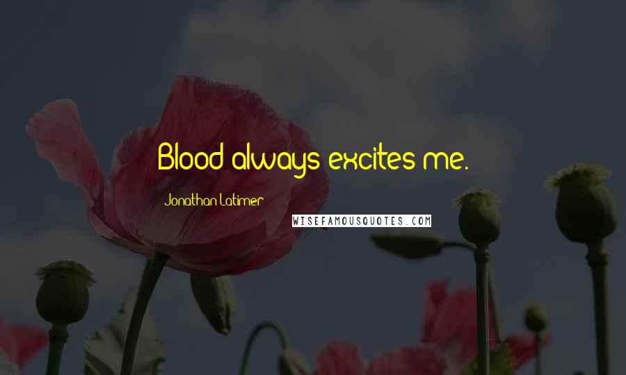 Jonathan Latimer Quotes: Blood always excites me.