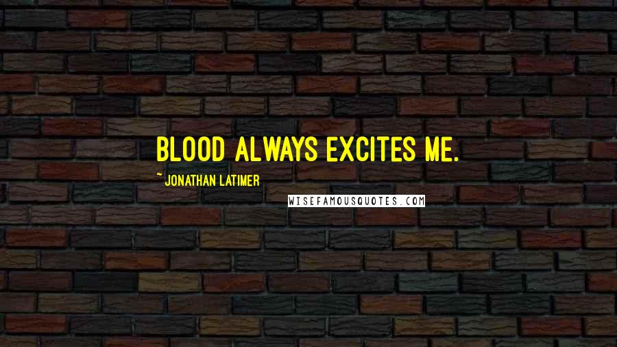 Jonathan Latimer Quotes: Blood always excites me.