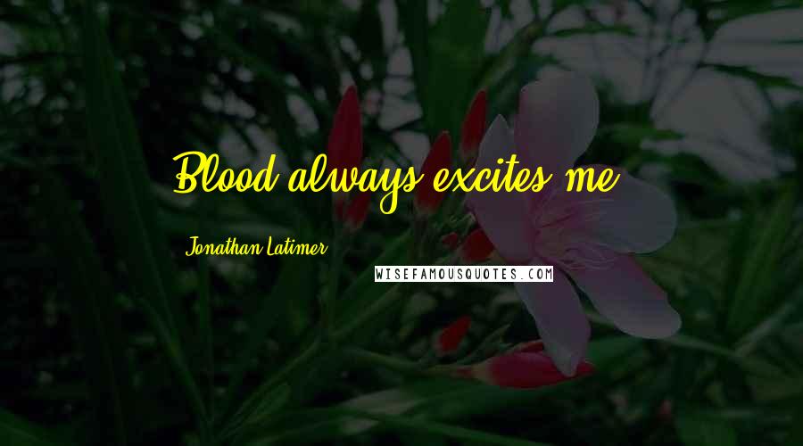 Jonathan Latimer Quotes: Blood always excites me.