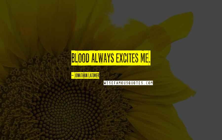 Jonathan Latimer Quotes: Blood always excites me.