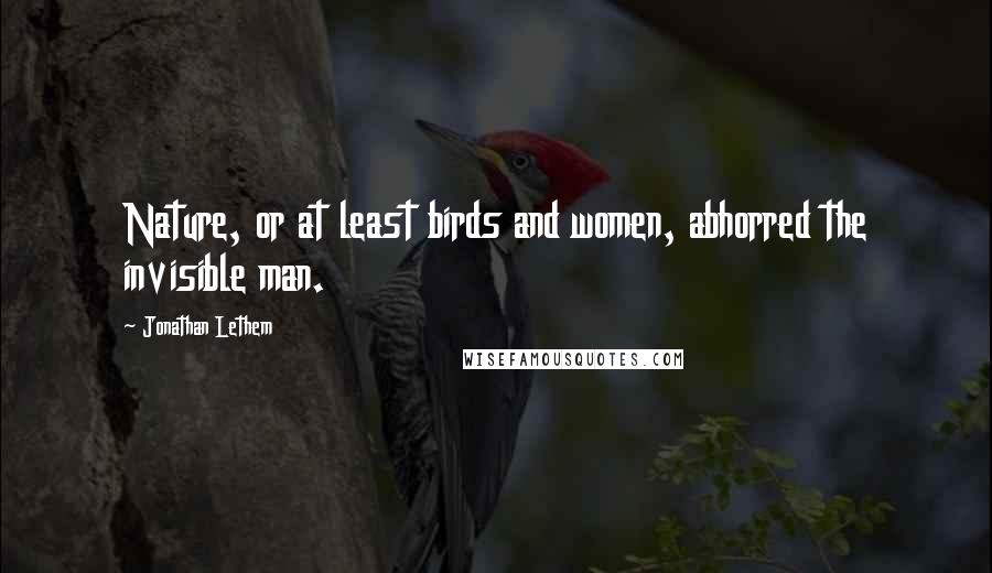 Jonathan Lethem Quotes: Nature, or at least birds and women, abhorred the invisible man.