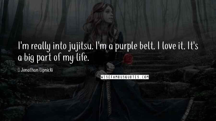 Jonathan Lipnicki Quotes: I'm really into jujitsu. I'm a purple belt. I love it. It's a big part of my life.