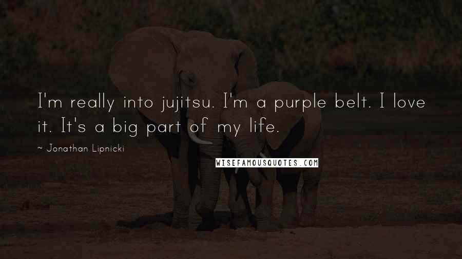 Jonathan Lipnicki Quotes: I'm really into jujitsu. I'm a purple belt. I love it. It's a big part of my life.