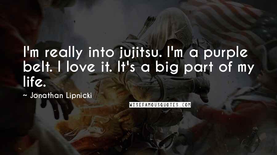 Jonathan Lipnicki Quotes: I'm really into jujitsu. I'm a purple belt. I love it. It's a big part of my life.