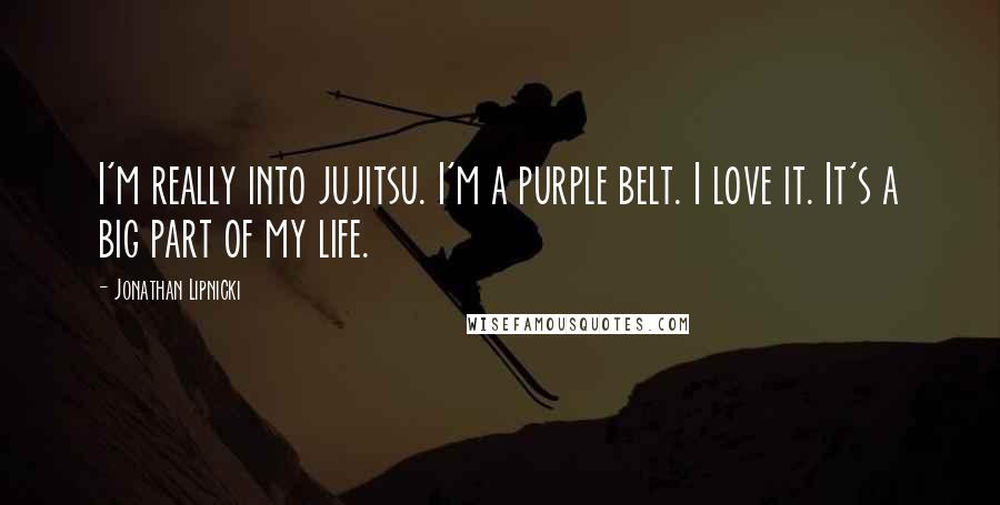 Jonathan Lipnicki Quotes: I'm really into jujitsu. I'm a purple belt. I love it. It's a big part of my life.