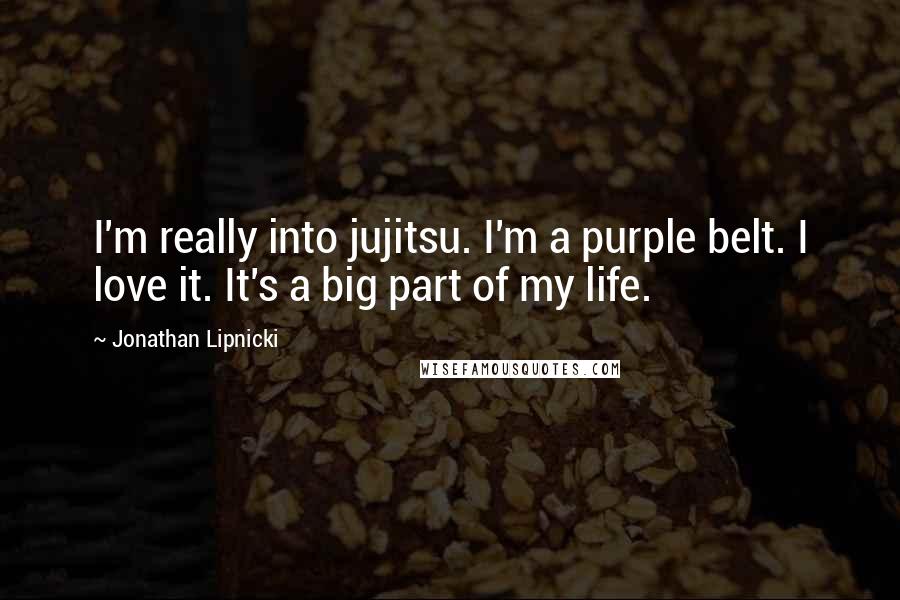 Jonathan Lipnicki Quotes: I'm really into jujitsu. I'm a purple belt. I love it. It's a big part of my life.