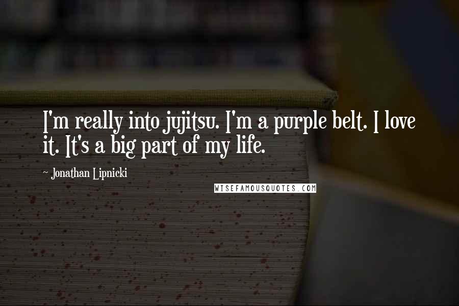 Jonathan Lipnicki Quotes: I'm really into jujitsu. I'm a purple belt. I love it. It's a big part of my life.