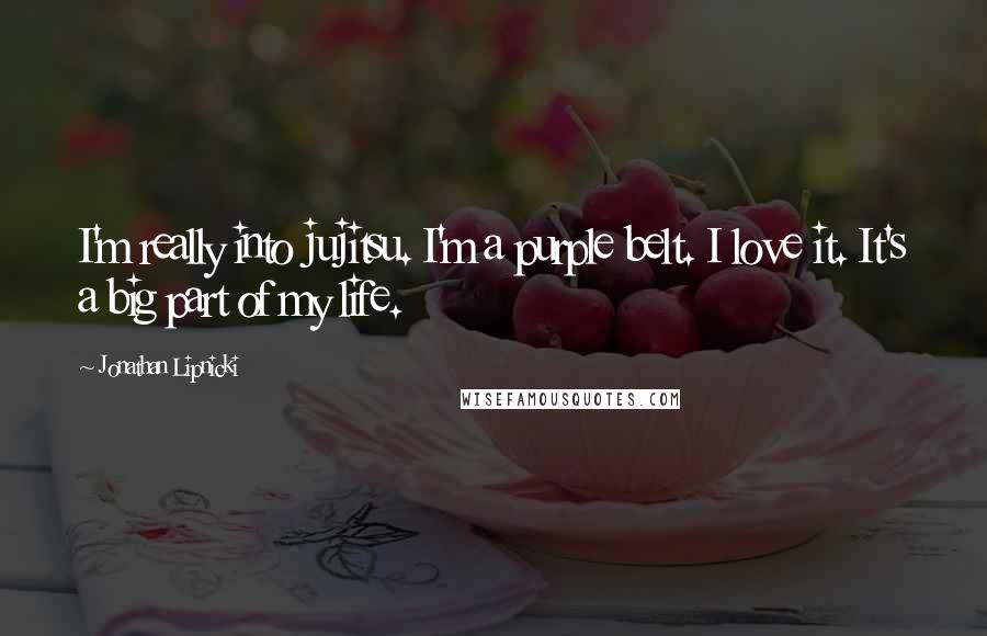 Jonathan Lipnicki Quotes: I'm really into jujitsu. I'm a purple belt. I love it. It's a big part of my life.