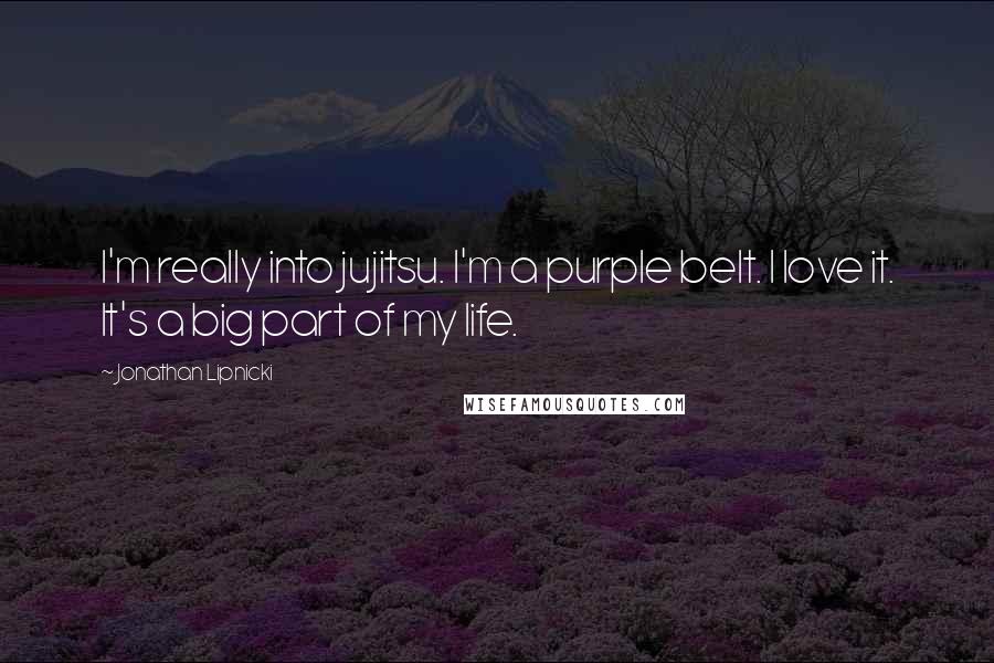 Jonathan Lipnicki Quotes: I'm really into jujitsu. I'm a purple belt. I love it. It's a big part of my life.
