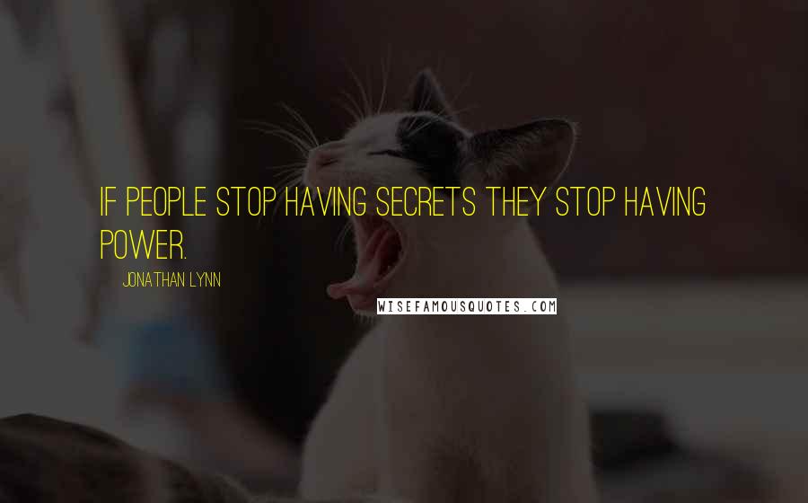 Jonathan Lynn Quotes: If people stop having secrets they stop having power.