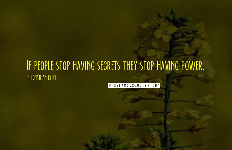 Jonathan Lynn Quotes: If people stop having secrets they stop having power.