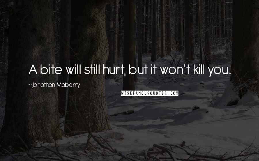 Jonathan Maberry Quotes: A bite will still hurt, but it won't kill you.