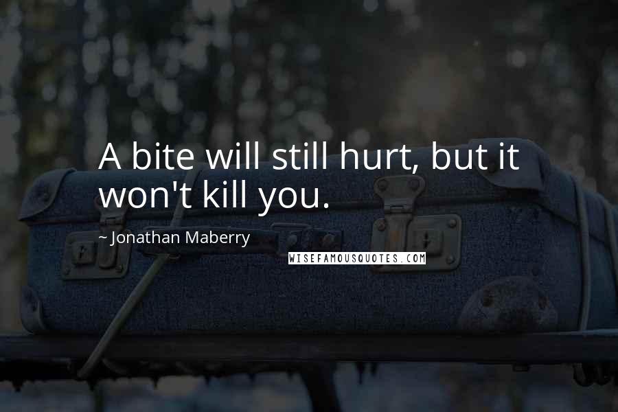 Jonathan Maberry Quotes: A bite will still hurt, but it won't kill you.