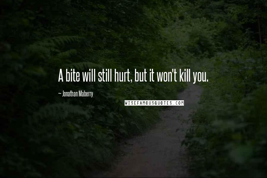 Jonathan Maberry Quotes: A bite will still hurt, but it won't kill you.