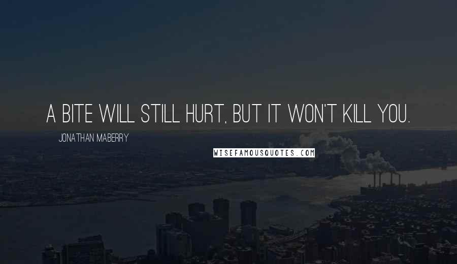 Jonathan Maberry Quotes: A bite will still hurt, but it won't kill you.