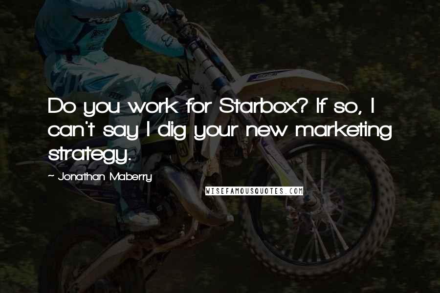 Jonathan Maberry Quotes: Do you work for Starbox? If so, I can't say I dig your new marketing strategy.