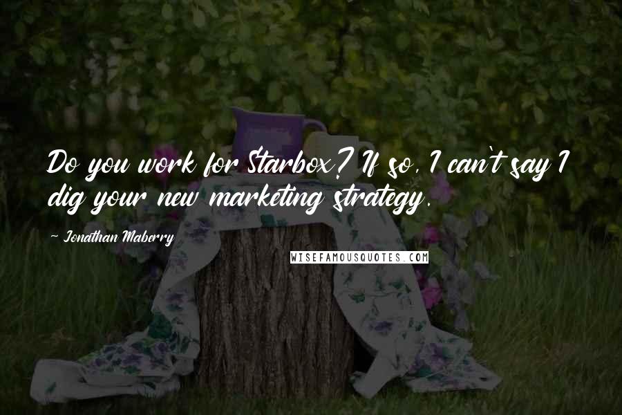 Jonathan Maberry Quotes: Do you work for Starbox? If so, I can't say I dig your new marketing strategy.