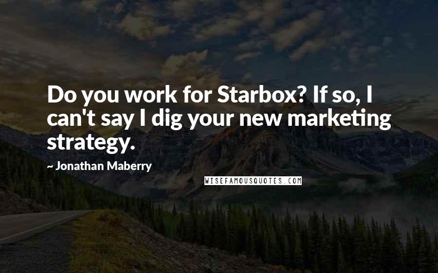 Jonathan Maberry Quotes: Do you work for Starbox? If so, I can't say I dig your new marketing strategy.