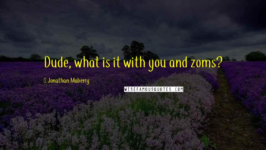 Jonathan Maberry Quotes: Dude, what is it with you and zoms?