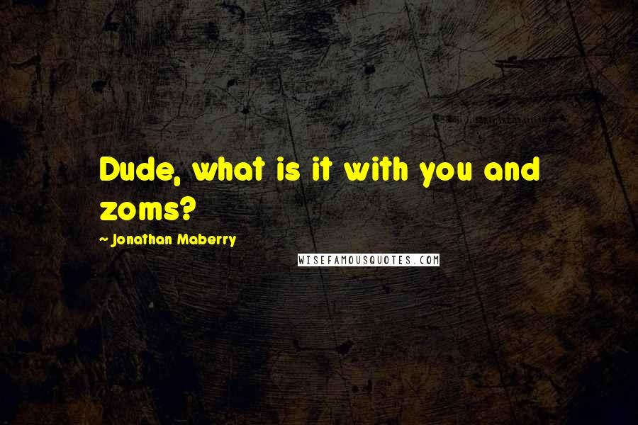 Jonathan Maberry Quotes: Dude, what is it with you and zoms?