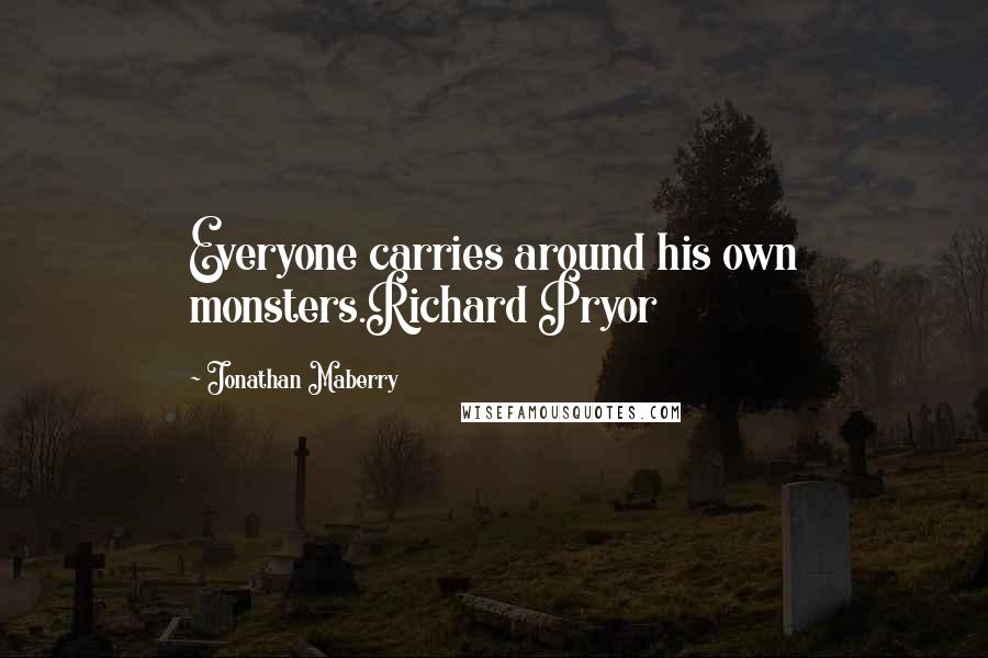 Jonathan Maberry Quotes: Everyone carries around his own monsters.Richard Pryor