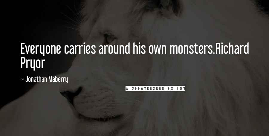 Jonathan Maberry Quotes: Everyone carries around his own monsters.Richard Pryor