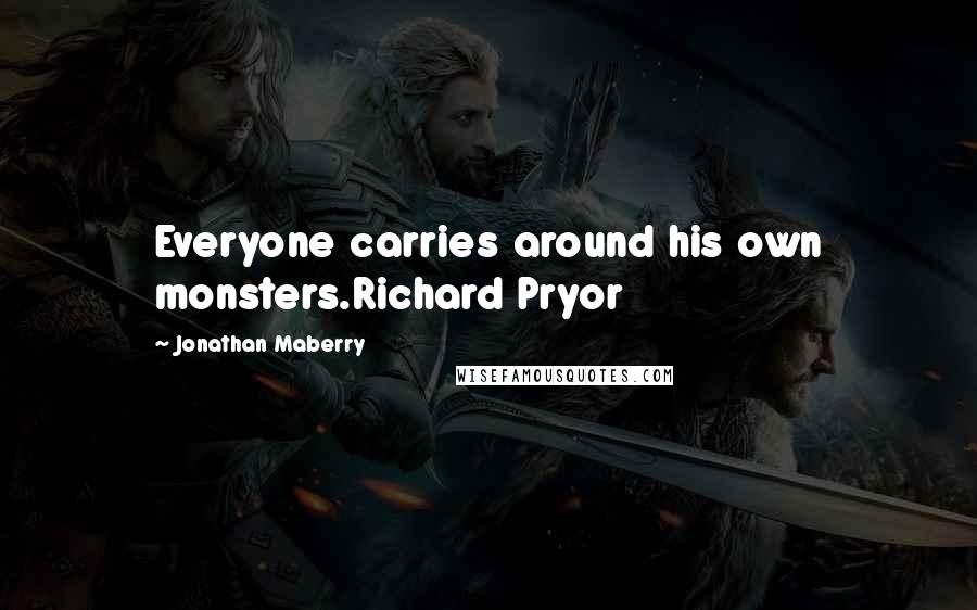 Jonathan Maberry Quotes: Everyone carries around his own monsters.Richard Pryor