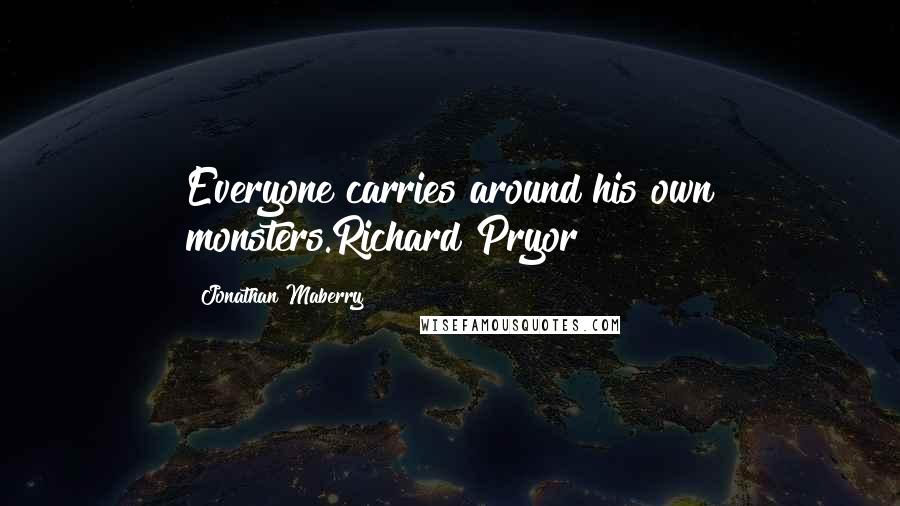 Jonathan Maberry Quotes: Everyone carries around his own monsters.Richard Pryor