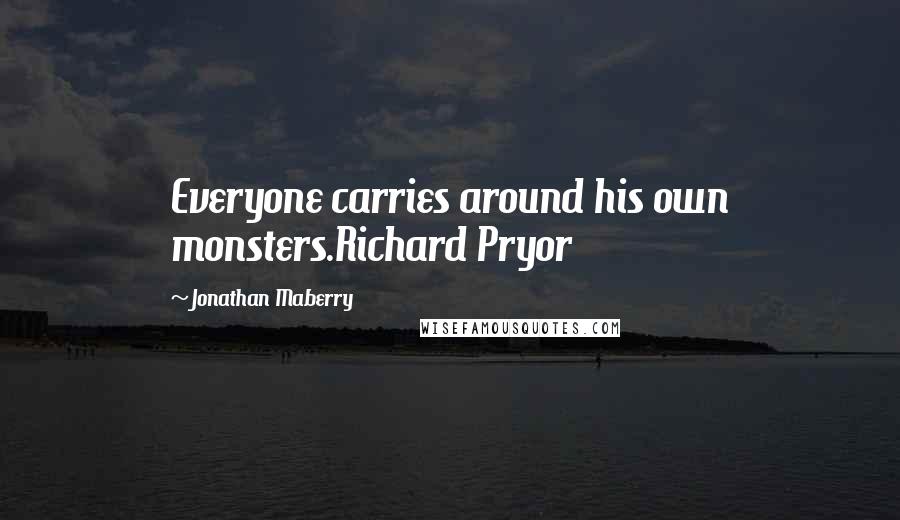 Jonathan Maberry Quotes: Everyone carries around his own monsters.Richard Pryor