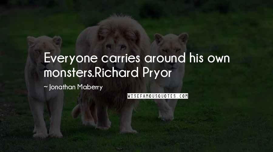 Jonathan Maberry Quotes: Everyone carries around his own monsters.Richard Pryor