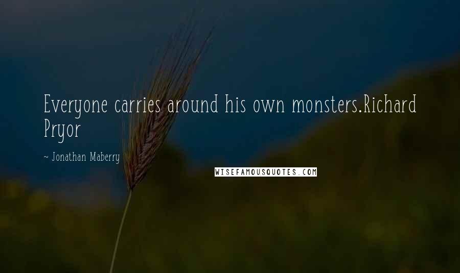 Jonathan Maberry Quotes: Everyone carries around his own monsters.Richard Pryor