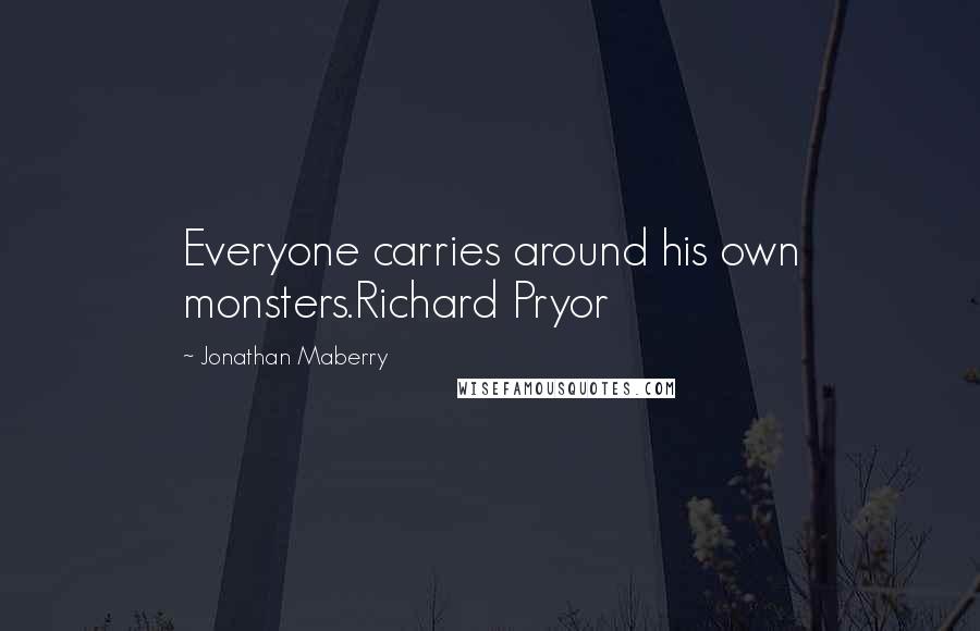 Jonathan Maberry Quotes: Everyone carries around his own monsters.Richard Pryor