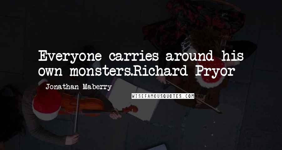 Jonathan Maberry Quotes: Everyone carries around his own monsters.Richard Pryor