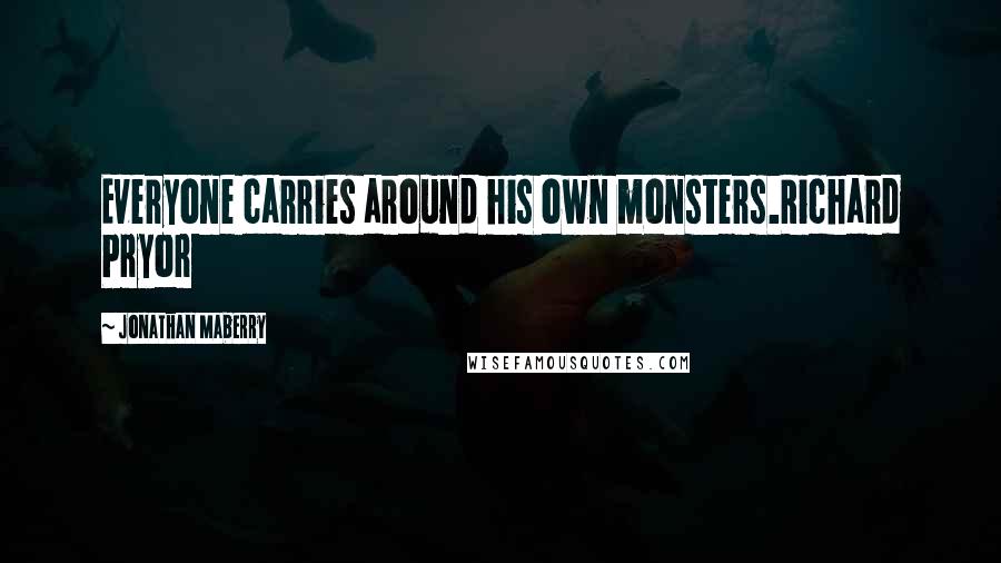 Jonathan Maberry Quotes: Everyone carries around his own monsters.Richard Pryor