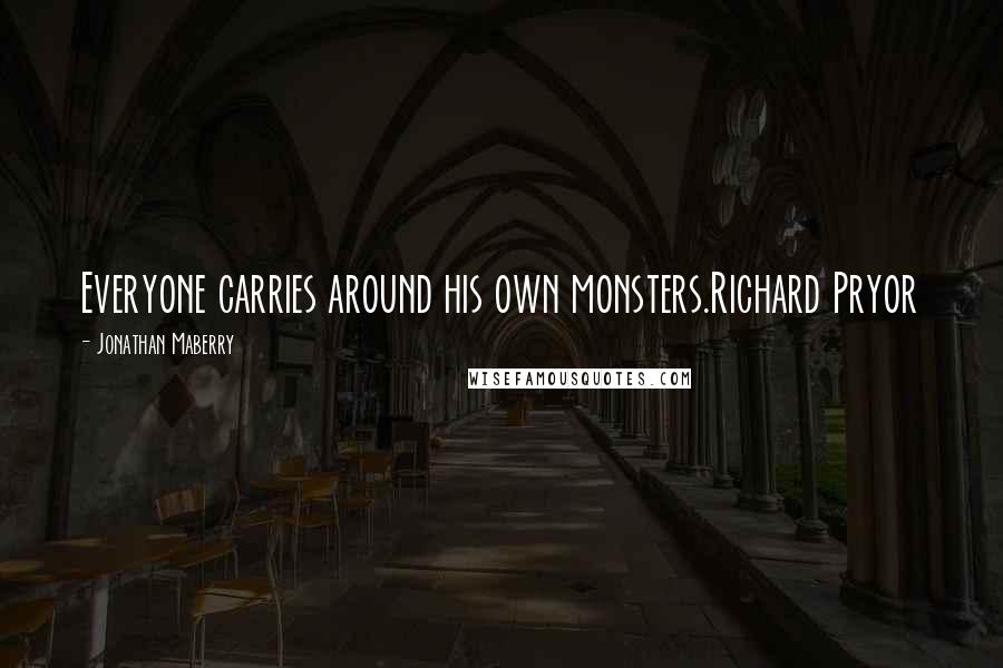 Jonathan Maberry Quotes: Everyone carries around his own monsters.Richard Pryor