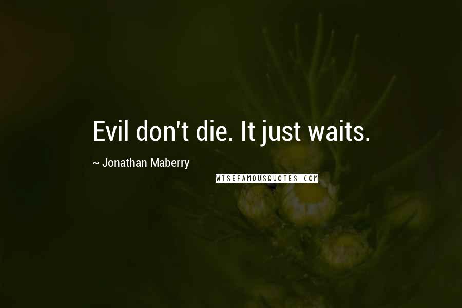 Jonathan Maberry Quotes: Evil don't die. It just waits.