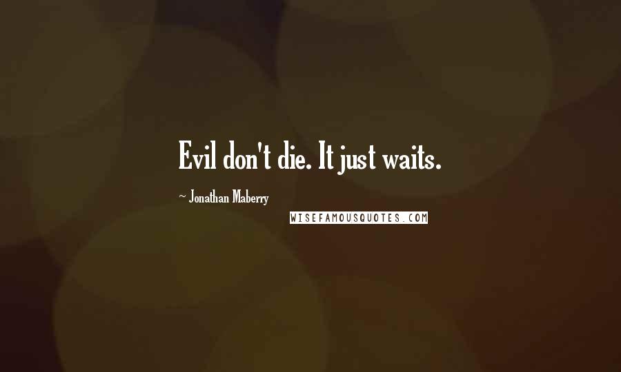 Jonathan Maberry Quotes: Evil don't die. It just waits.