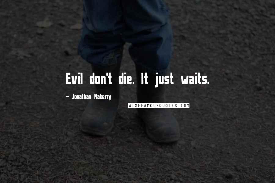 Jonathan Maberry Quotes: Evil don't die. It just waits.