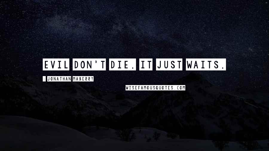 Jonathan Maberry Quotes: Evil don't die. It just waits.