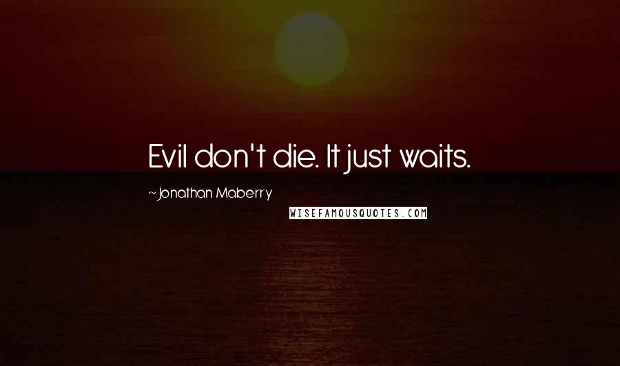 Jonathan Maberry Quotes: Evil don't die. It just waits.